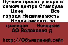 Лучший проект у моря в самом центре Стамбула. › Цена ­ 12 594 371 - Все города Недвижимость » Недвижимость за границей   . Ненецкий АО,Волоковая д.